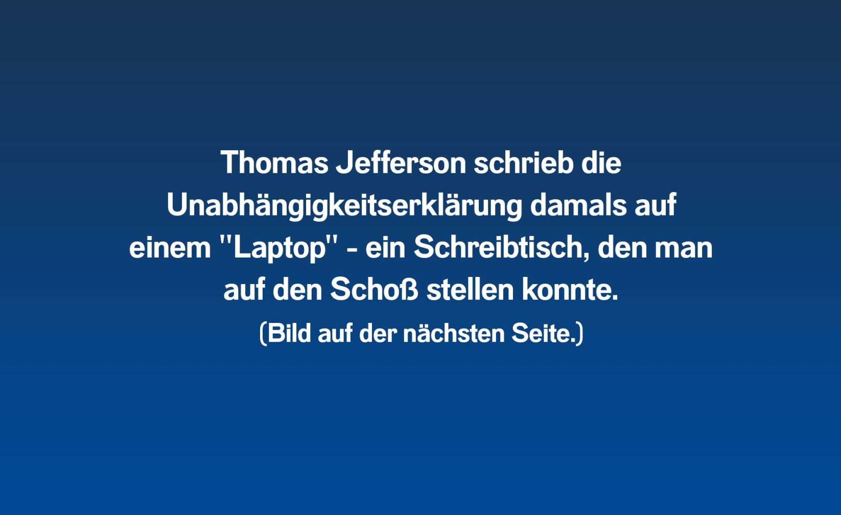 Thomas Jefferson schrieb die Unabhängigkeitserklärung damals auf einem "Laptop" - ein Schreibtisch, den man auf den Schoß stellen konnte.