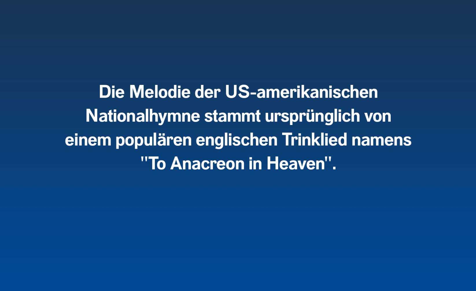 Die Melodie der US-amerikanischen Nationalhymne stammt ursprünglich von einem populären englischen Trinklied namens "To Anacreon in Heaven".