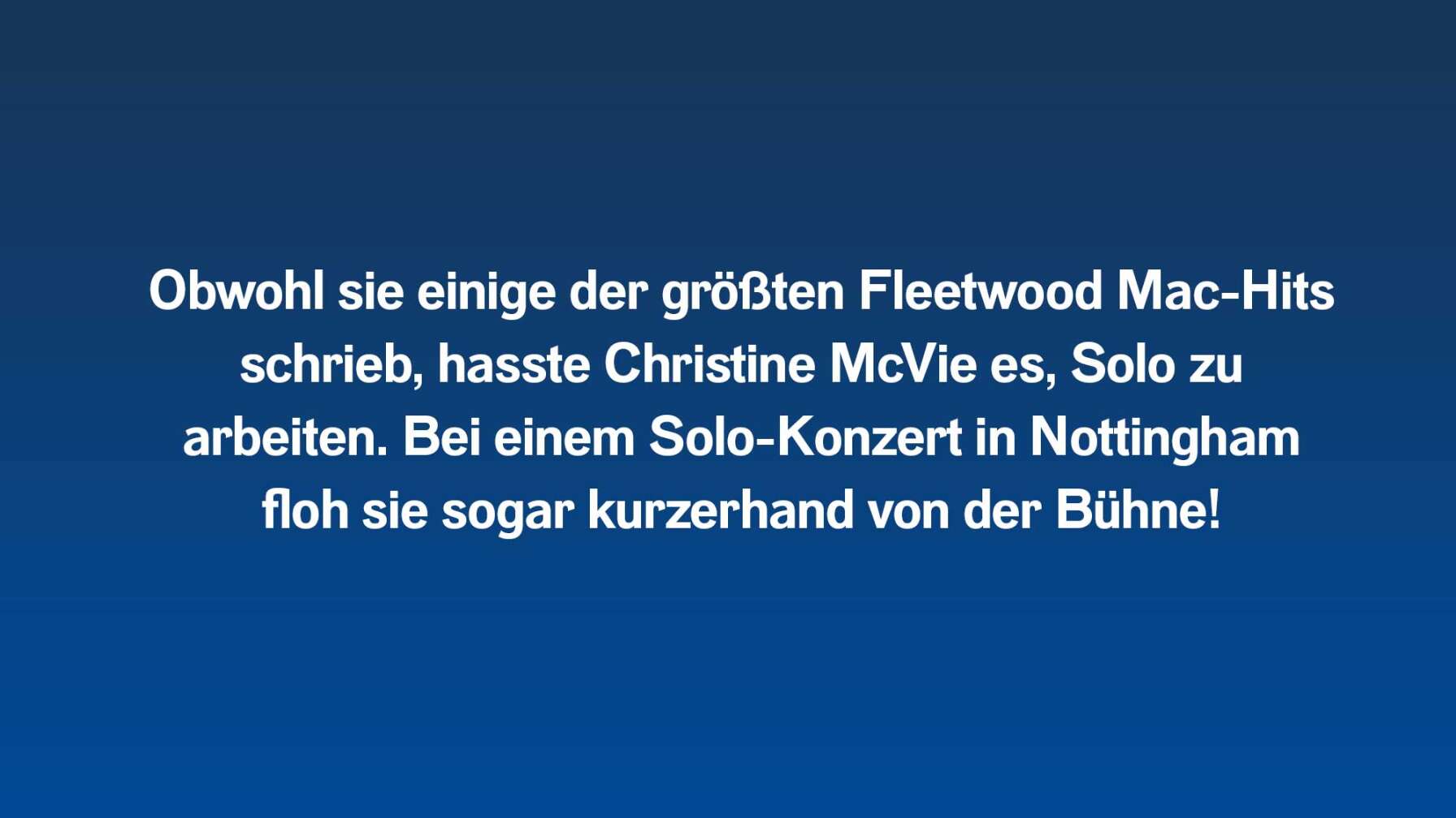 Obwohl sie einige der größten Fleetwood Mac-Hits schrieb, hasste Christine McVie es, Solo zu arbeiten. Bei einem Solo-Konzert in Nottingham floh sie sogar kurzerhand von der Bühne!