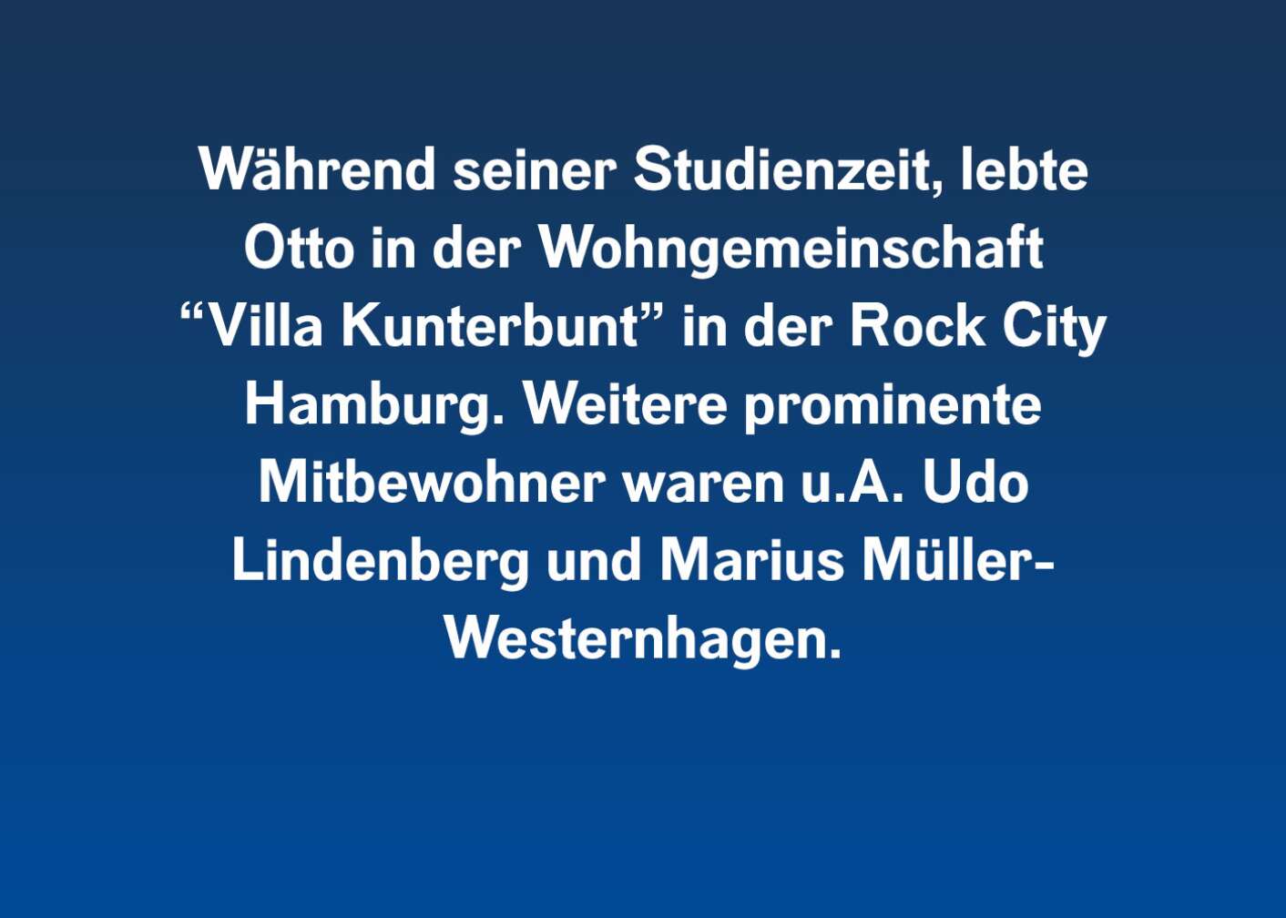 Während seiner Studienzeit, lebte Otto in der Wohngemeinschaft "Villa Kunterbunt" in der Rock City Hamburg. Weitere prominente Mitbewohner waren u.A. Udo Lindenberg und Marius Müller-Westernhagen.