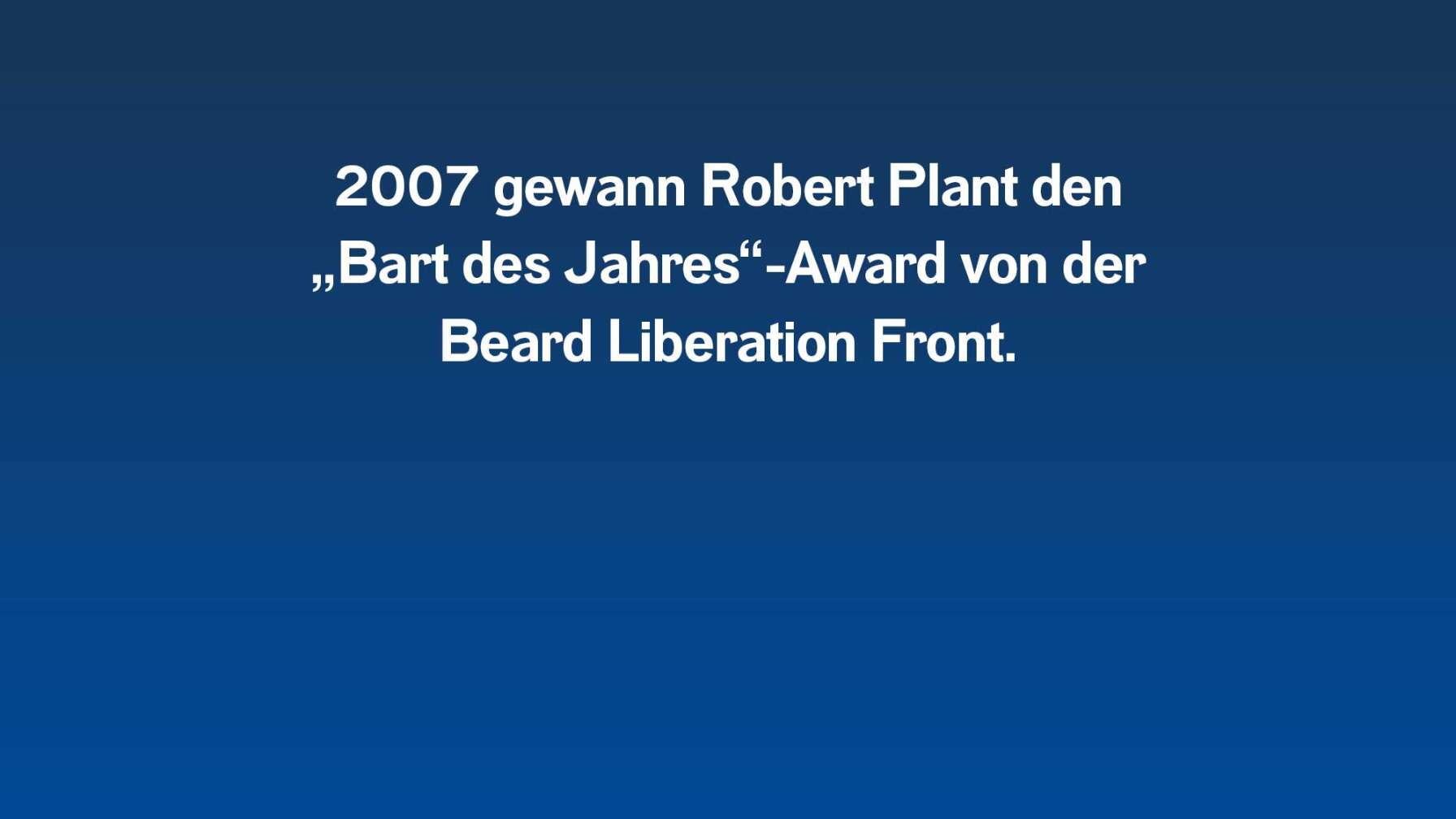2007 gewann Robert Plant den „Bart des Jahres“-Award von der Beard Liberation Front.