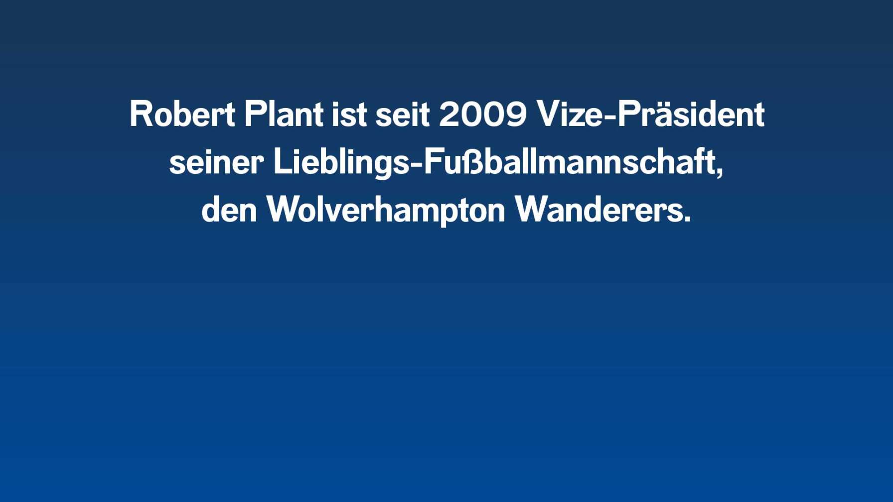 Robert Plant ist seit 2009 Vize-Präsident seiner Lieblings-Fußballmannschaft, den Wolverhampton Wanderers.