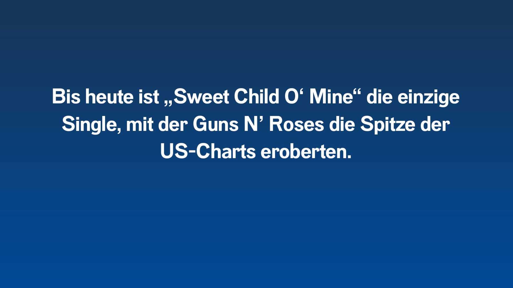 Bis heute ist „Sweet Child O‘ Mine“ die einzige Single, mit der Guns N’ Roses die Spitze der US-Charts eroberten.