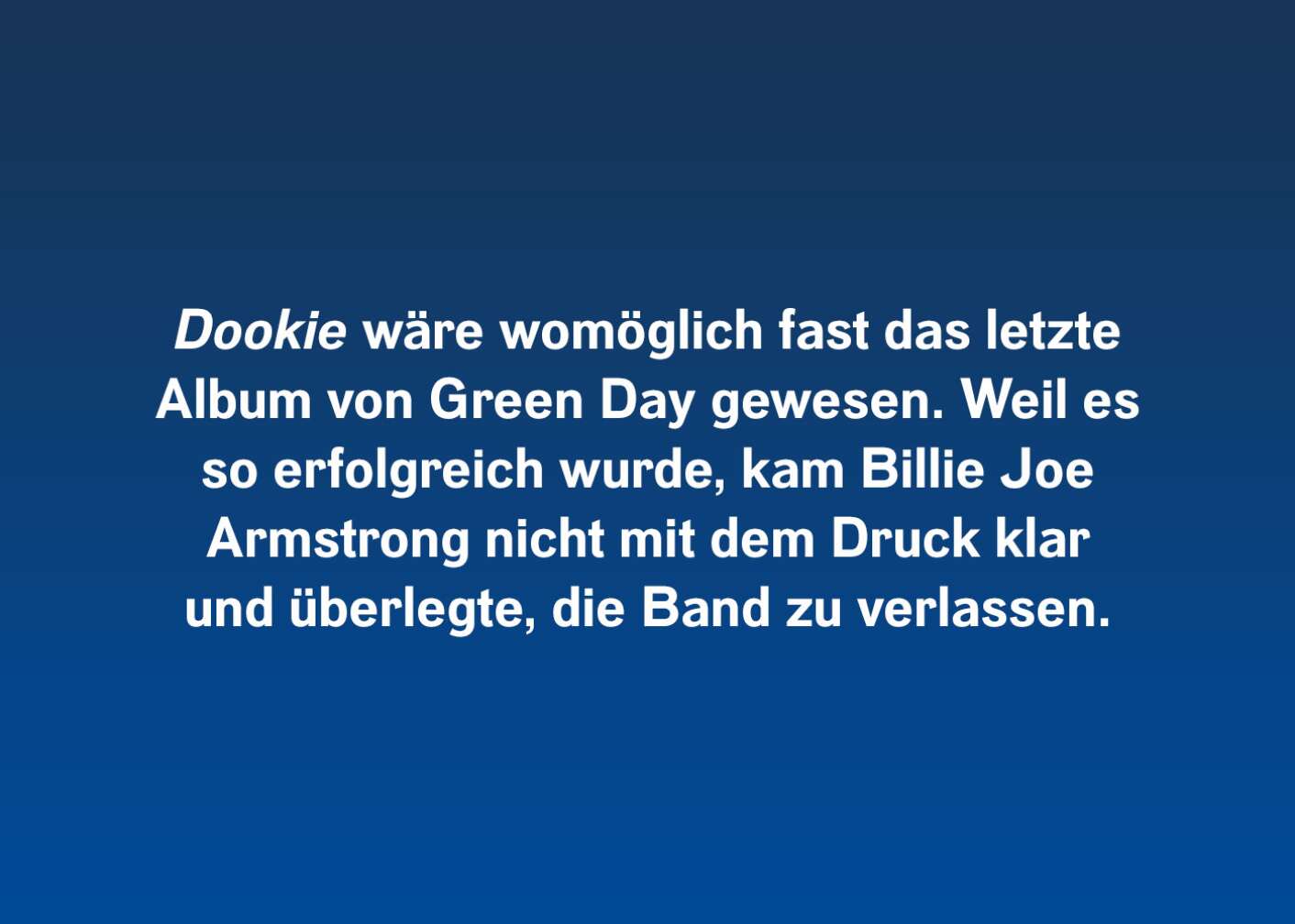"Dookie" wäre fast das letzte Album von Green Day gewesen. Weil es so erfolgreich wurde, kam Billie Joe Arms