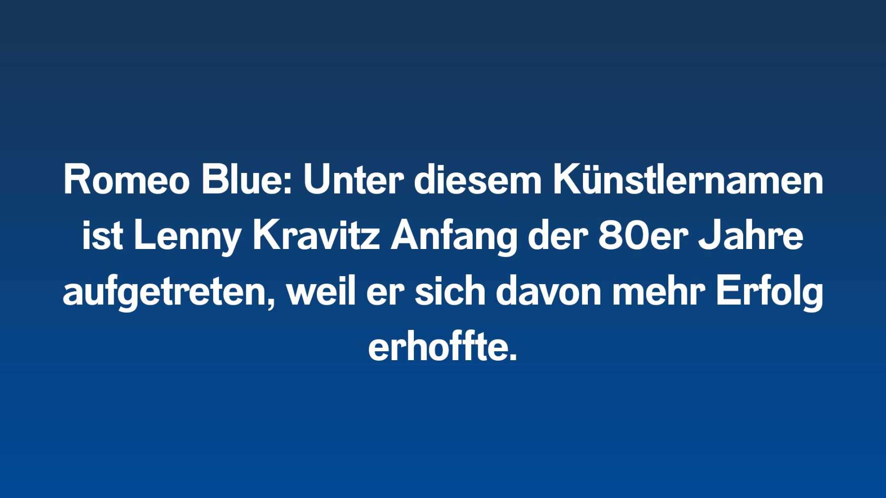 Romeo Blue: Unter diesem Künstlernamen ist Lenny Kravitz Anfang der 80er Jahre aufgetreten, weil er sich davon mehr Erfolg erhoffte.