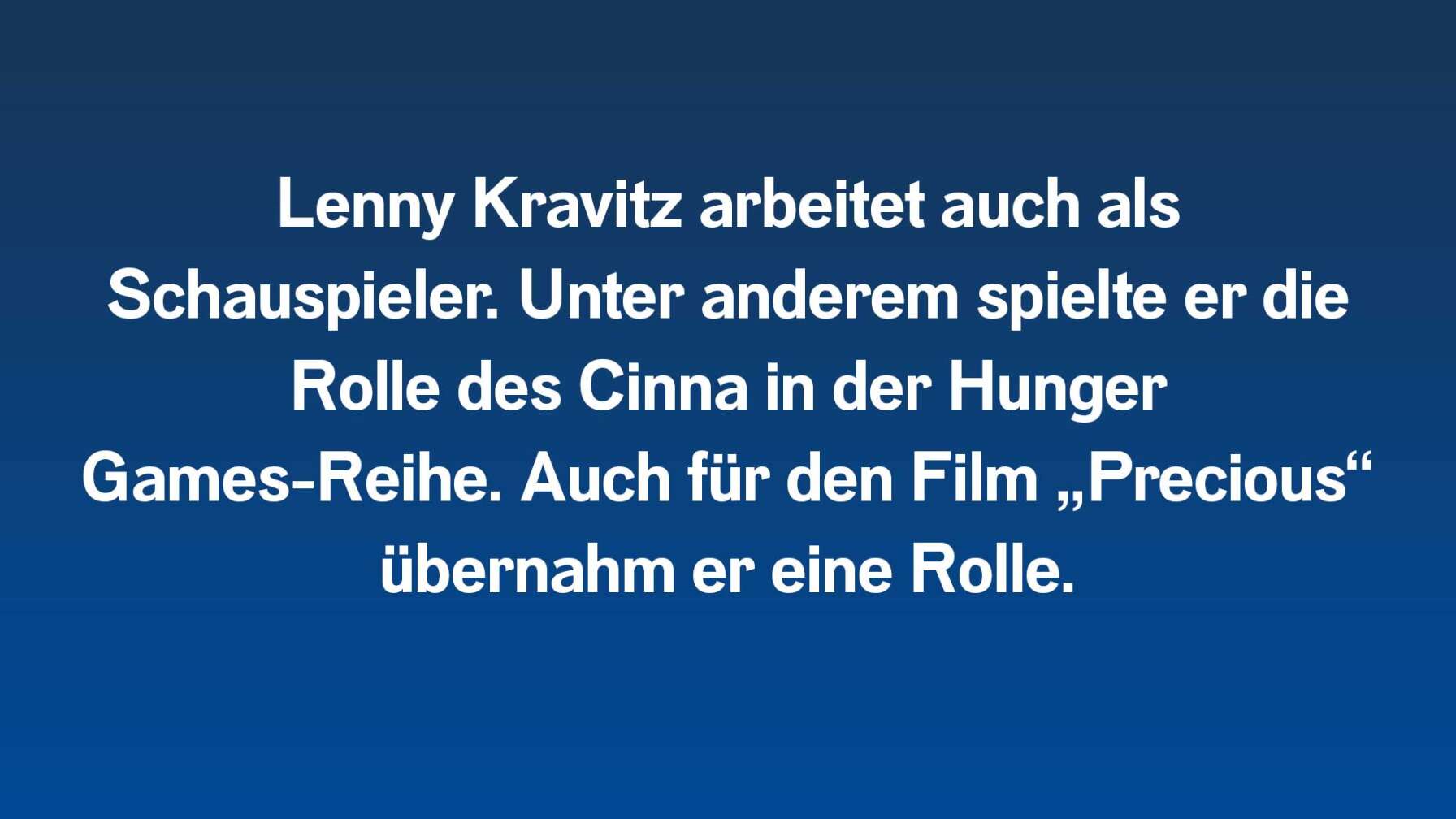 Lenny Kravitz arbeitet auch als Schauspieler. Unter anderem spielte er die Rolle des Cinna in der Hunger Games-Reihe. Auch für den Film „Precious“ übernahm er eine Rolle.